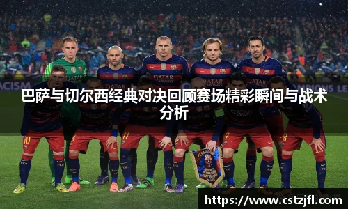 巴萨与切尔西经典对决回顾赛场精彩瞬间与战术分析